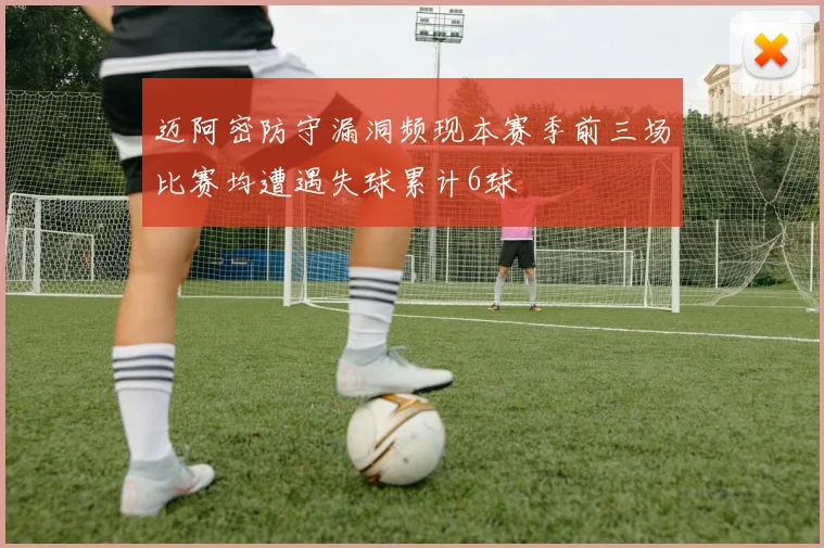 迈阿密防守漏洞频现本赛季前三场比赛均遭遇失球累计6球